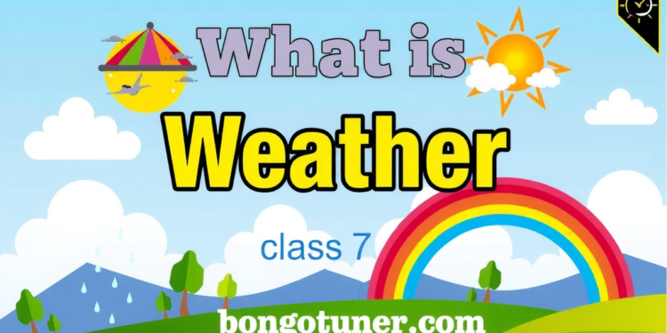 আবহাওয়া কাকে বলে class 7? সহজ ভাষায় জানুন! আবহাওয়া কাকে বলে class 7? সহজ ভাষায় জানুন!