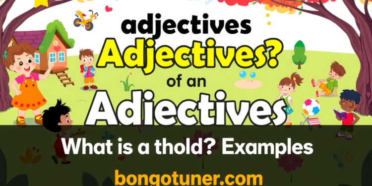 (adjective কাকে বলে উদাহরণ দাও) – সহজ ভাষায়! (adjective কাকে বলে উদাহরণ দাও) – সহজ ভাষায়!