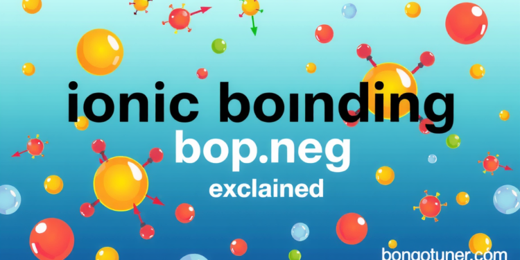 আয়নিক বন্ধন কাকে বলে? সহজ ভাষায় বুঝুন! আয়নিক বন্ধন কাকে বলে? সহজ ভাষায় বুঝুন!