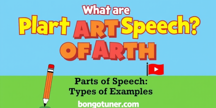 Parts of speech কাকে বলে? প্রকারভেদ ও উদাহরণ Parts of speech কাকে বলে? প্রকারভেদ ও উদাহরণ