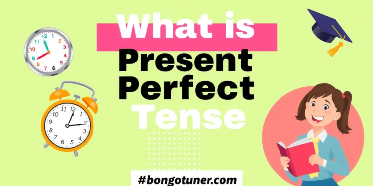Present Perfect Tense কাকে বলে? সহজ ভাষায় শিখুন! Present Perfect Tense কাকে বলে? সহজ ভাষায় শিখুন!